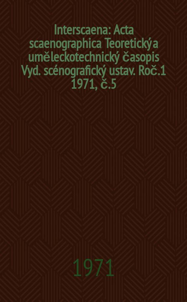 Interscaena : Acta scaenographica Teoretický a uměleckotechnický časopis Vyd. scénografický ustav. Roč.1 1971, č.5