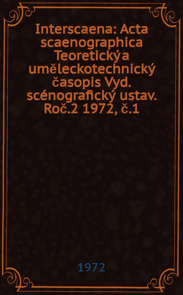 Interscaena : Acta scaenographica Teoretický a uměleckotechnický časopis Vyd. scénografický ustav. Roč.2 1972, č.1