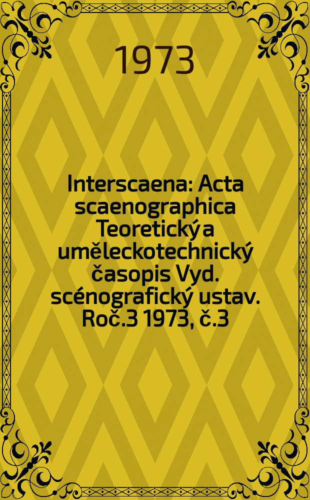 Interscaena : Acta scaenographica Teoretický a uměleckotechnický časopis Vyd. scénografický ustav. Roč.3 1973, č.3