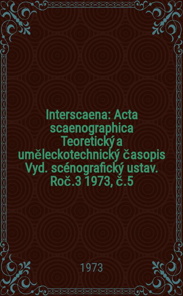 Interscaena : Acta scaenographica Teoretický a uměleckotechnický časopis Vyd. scénografický ustav. Roč.3 1973, č.5