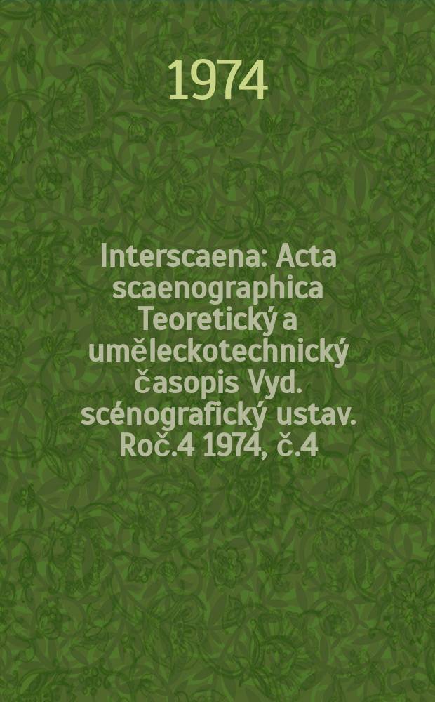 Interscaena : Acta scaenographica Teoretick&yacute; a uměleckotechnick&yacute; časopis Vyd. sc&eacute;nografick&yacute; ustav. Roč.4 1974, č.4