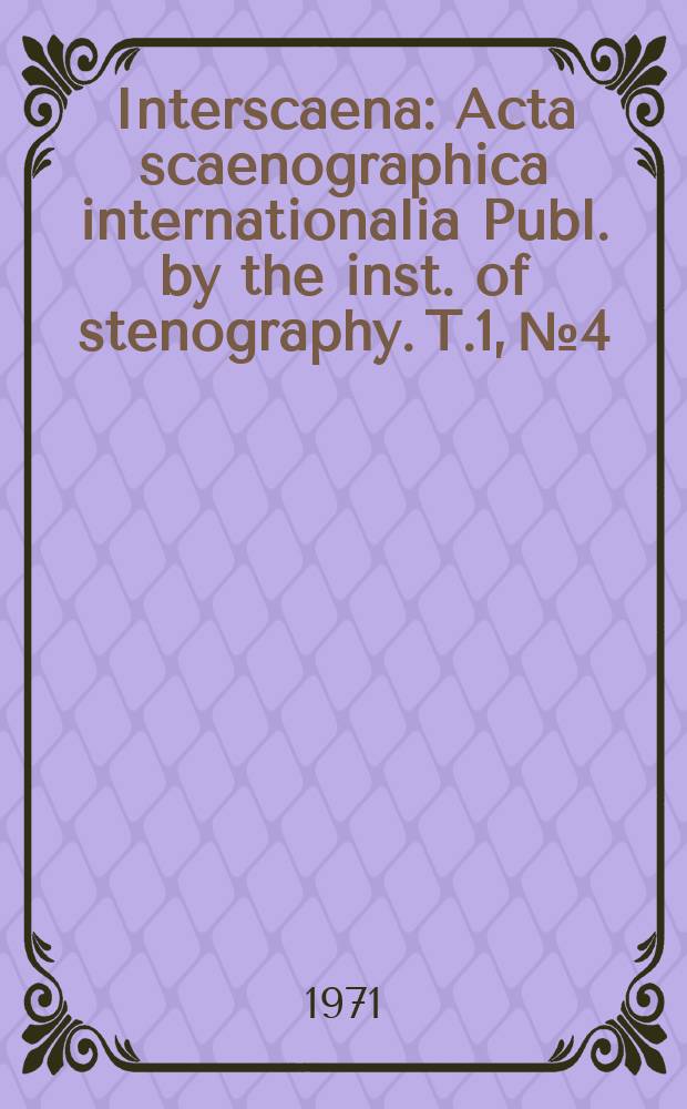 Interscaena : Acta scaenographica internationalia Publ. by the inst. of stenography. T.1, №4