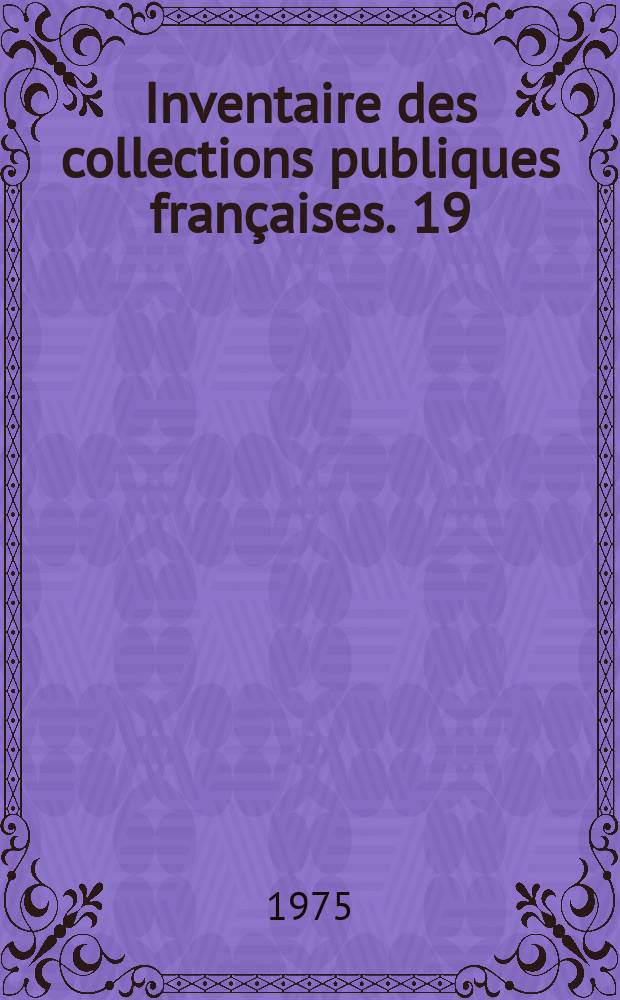 Inventaire des collections publiques françaises. 19 : Institut de France. Paris - Musée ...