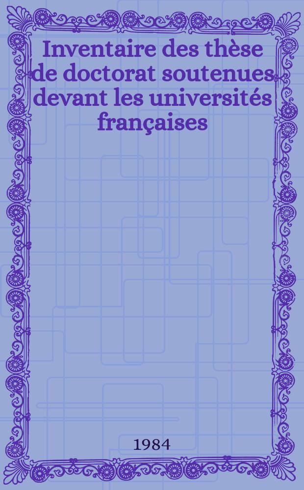 Inventaire des thèse de doctorat soutenues devant les universités françaises : (Droit, sciences économiques , sciences de gestion. Lettres, sciences humaines , théologies )