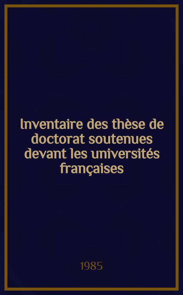 Inventaire des thèse de doctorat soutenues devant les universités françaises : (Droit, sciences économiques , sciences de gestion. Lettres, sciences humaines , théologies )