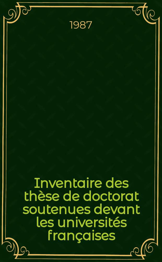 Inventaire des thèse de doctorat soutenues devant les universités françaises : (Droit, sciences économiques , sciences de gestion. Lettres, sciences humaines , théologies )
