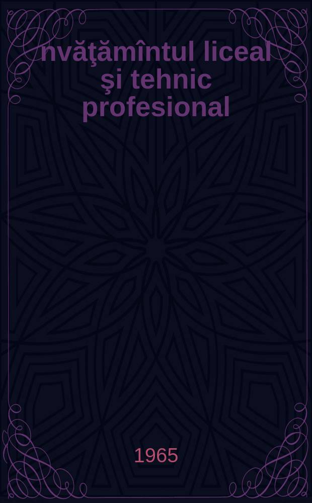 Învăţămîntul liceal şi tehnic profesional : Rev. ed. de Min. educaţiei şi învăţămîntului