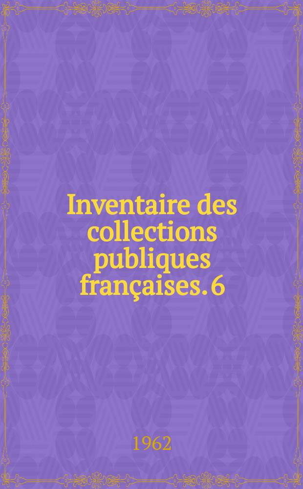 Inventaire des collections publiques françaises. 6 : Montpellier, Musée Fabre
