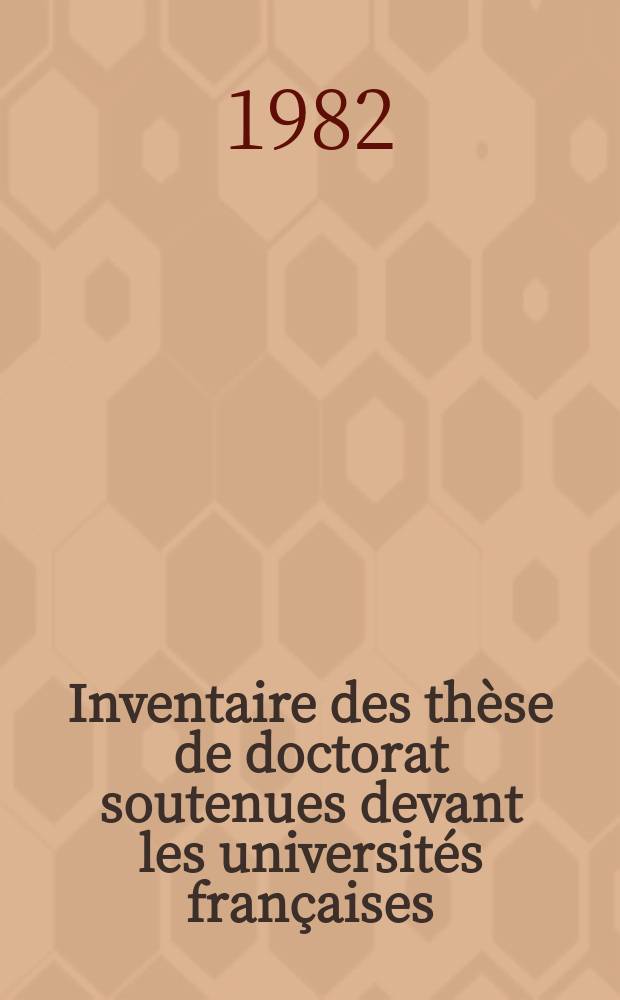 Inventaire des thèse de doctorat soutenues devant les universités françaises : (Droit, sciences économiques , sciences de gestion. Lettres, sciences humaines , théologies )