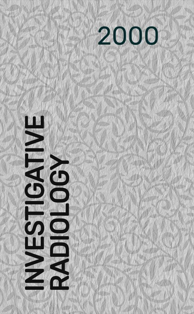 Investigative radiology : Clinical and laboratory studies in diagnosis. Vol.35, №4