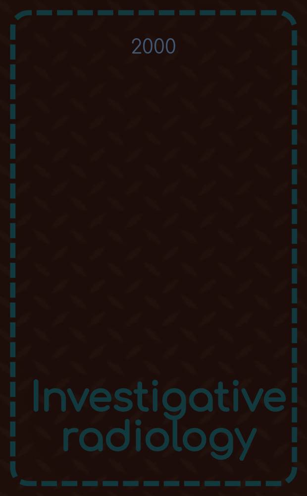 Investigative radiology : Clinical and laboratory studies in diagnosis. Vol.35, №6