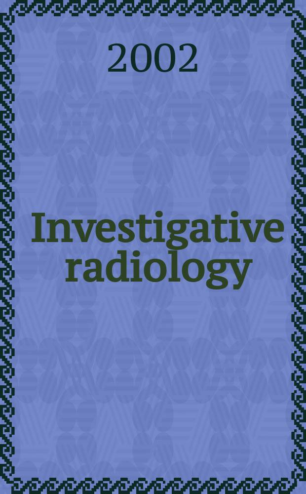 Investigative radiology : Clinical and laboratory studies in diagnosis. Vol.37, №9