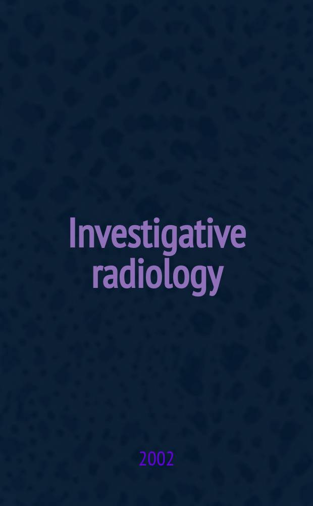 Investigative radiology : Clinical and laboratory studies in diagnosis. Vol.37, №11