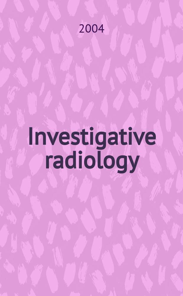 Investigative radiology : Clinical and laboratory studies in diagnosis. Vol.39, №4