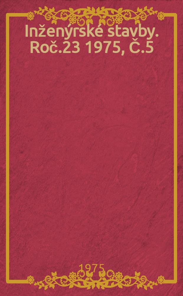 Inženýrské stavby. Roč.23 1975, Č.5 : (Inžinierske staviteľstvo v ČSSR 1945-1975