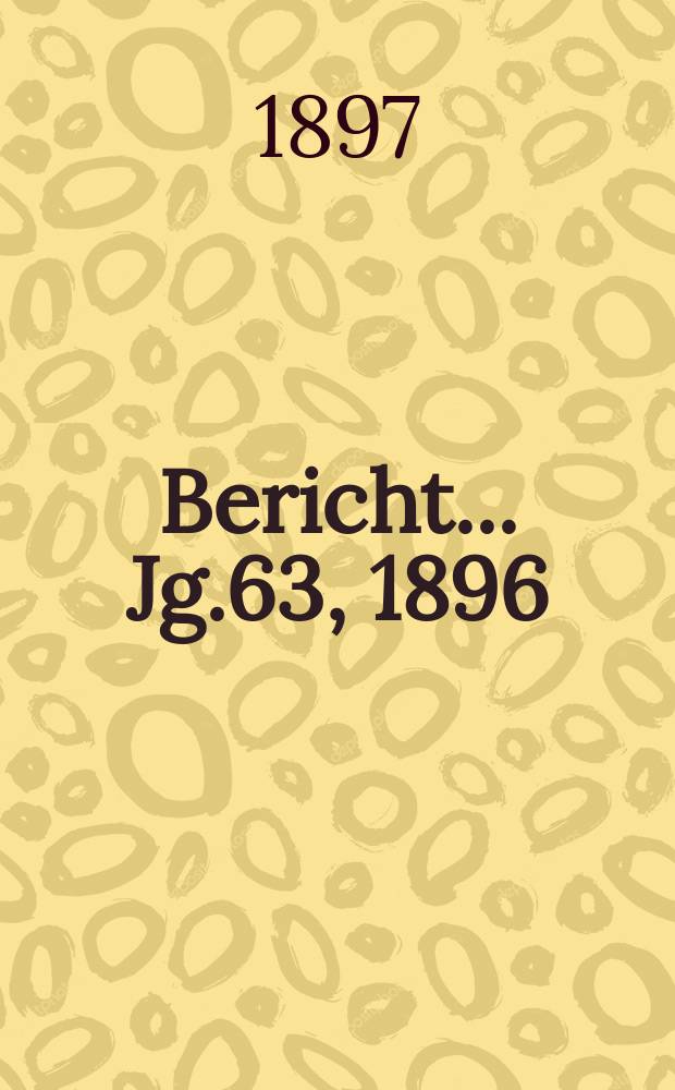 Bericht ... Jg.63, 1896/1897