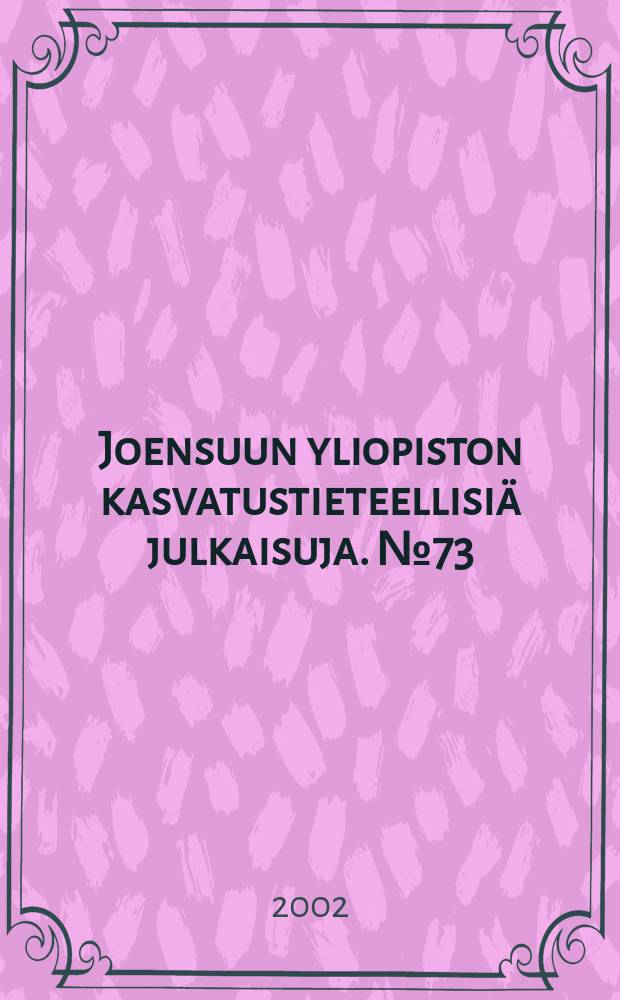 Joensuun yliopiston kasvatustieteellisiä julkaisuja. №73 : Making sense of contemporary ...