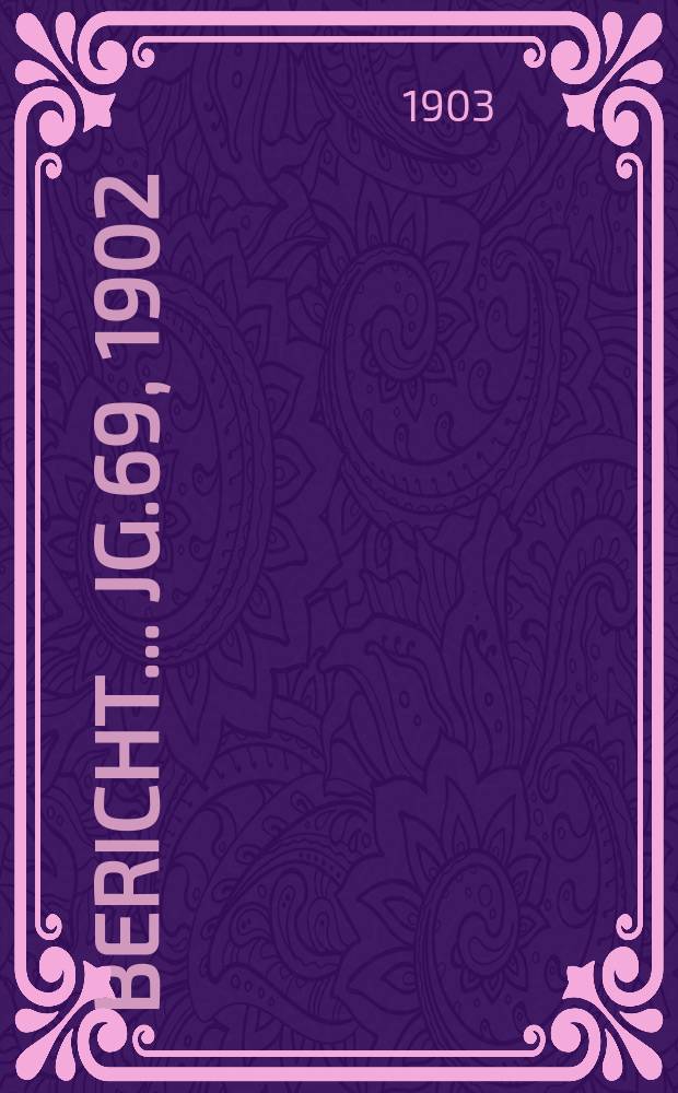 Bericht ... Jg.69, 1902/1903