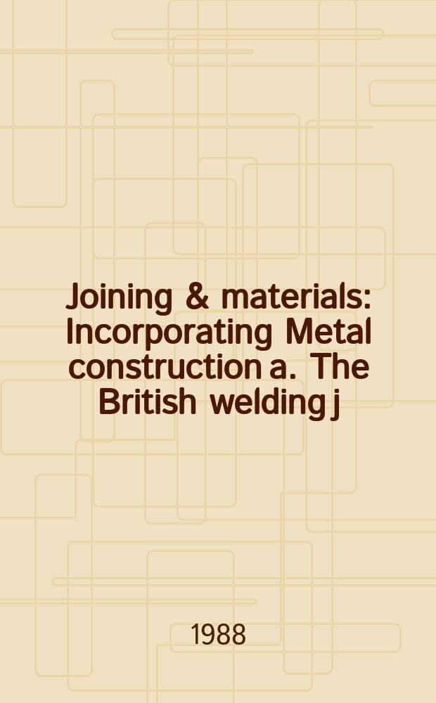 Joining & materials : Incorporating Metal construction a. The British welding j