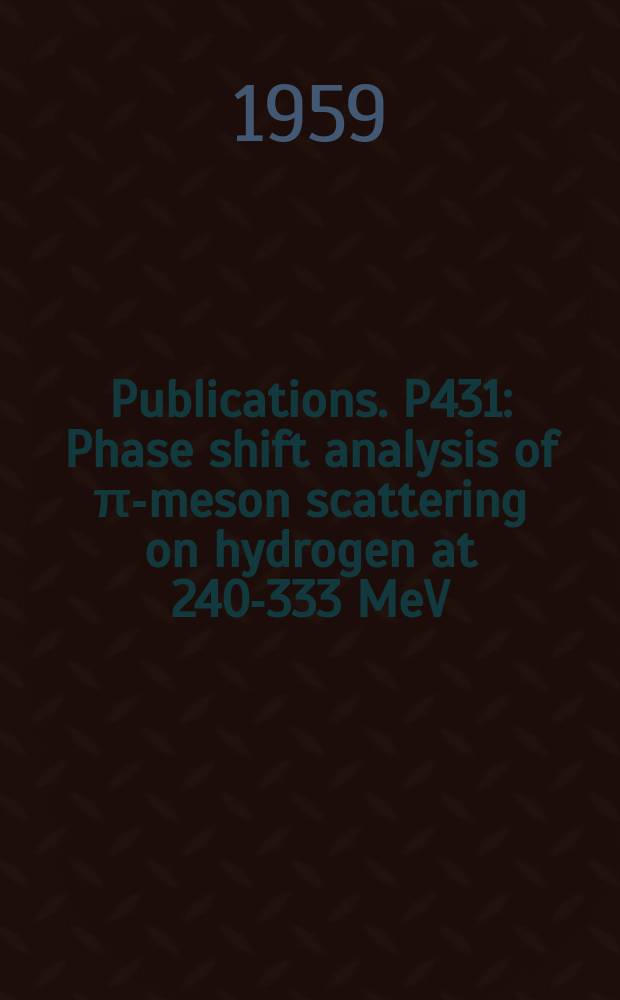 [Publications]. P431 : Phase shift analysis of &pi;-meson scattering on hydrogen at 240-333 MeV