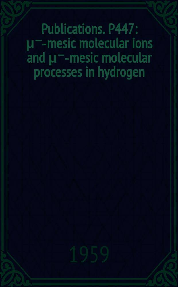 [Publications]. P447 : μ⁻-mesic molecular ions and μ⁻-mesic molecular processes in hydrogen