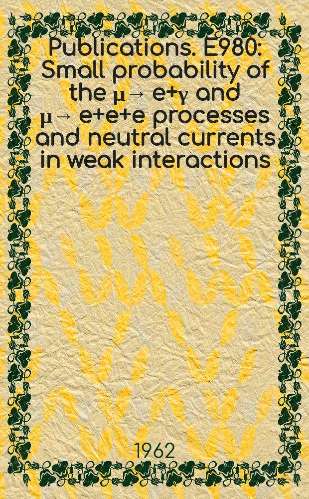 [Publications]. E980 : Small probability of the μ→ e+γ and μ→ e+e+e processes and neutral currents in weak interactions
