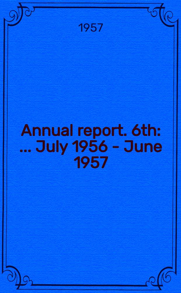 Annual report. 6th : ... July 1956 - June 1957