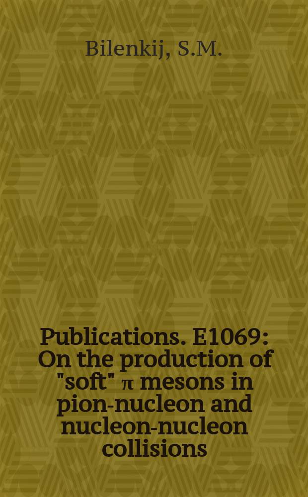 [Publications]. E1069 : On the production of "soft" π mesons in pion-nucleon and nucleon-nucleon collisions
