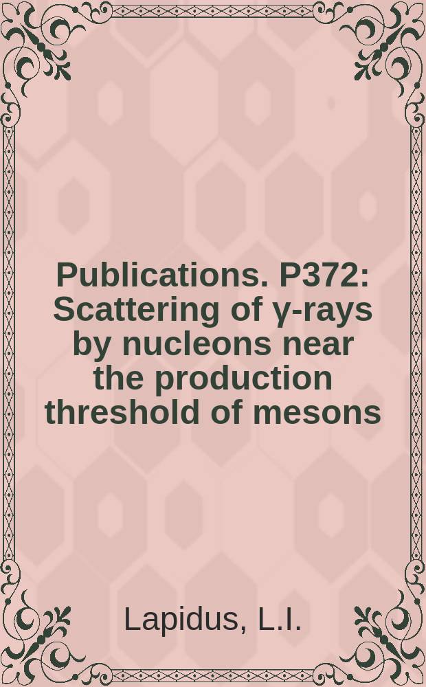 [Publications]. P372 : Scattering of γ-rays by nucleons near the production threshold of mesons