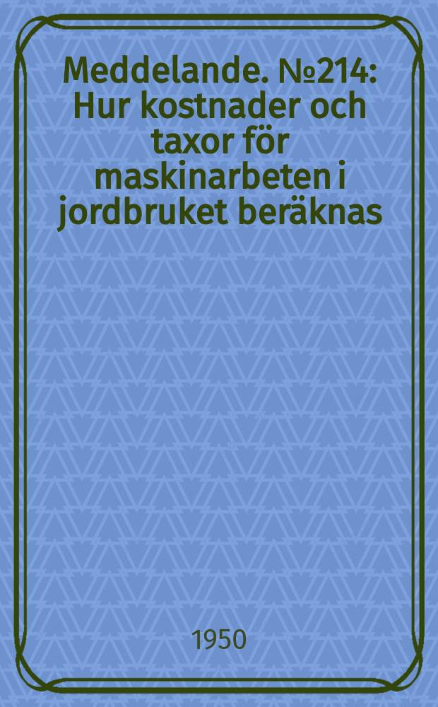 Meddelande. №214 : Hur kostnader och taxor för maskinarbeten i jordbruket beräknas