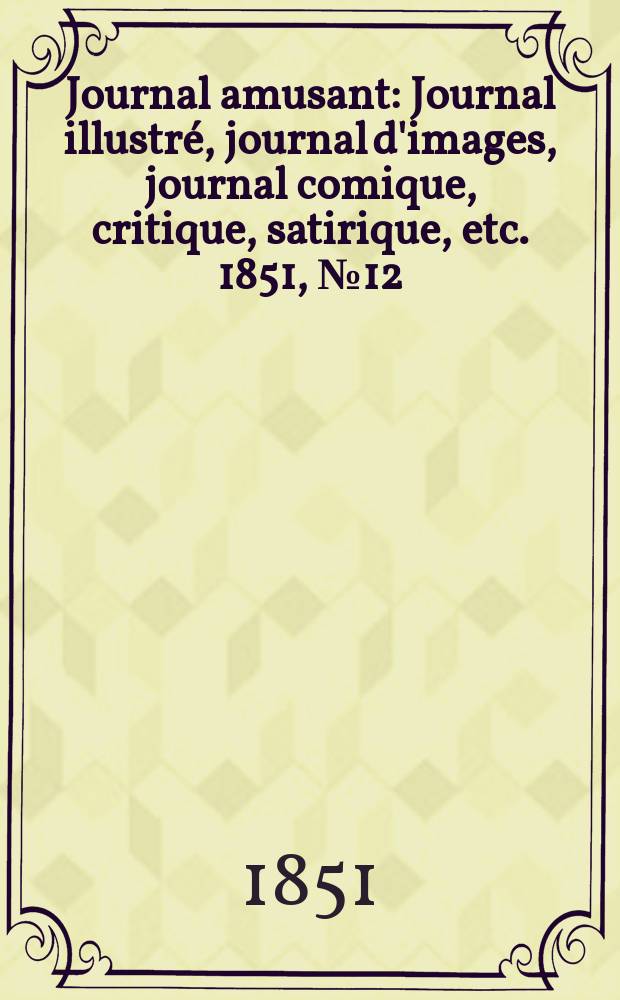 Journal amusant : Journal illustré, journal d'images, journal comique, critique, satirique, etc. 1851, №12