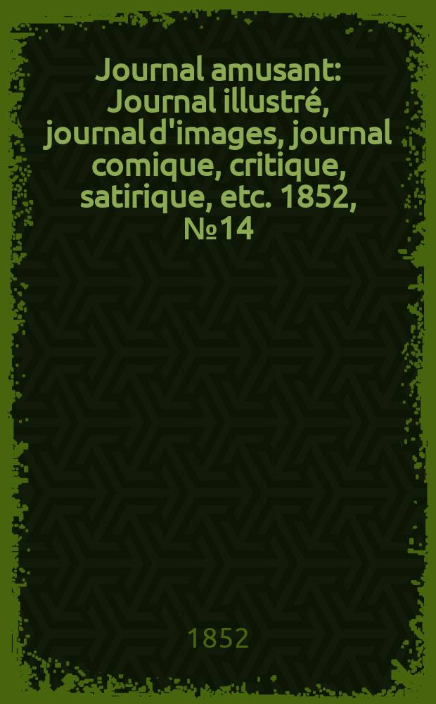Journal amusant : Journal illustré, journal d'images, journal comique, critique, satirique, etc. 1852, №14