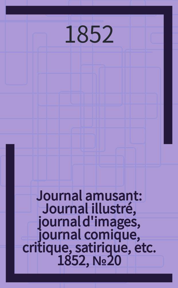 Journal amusant : Journal illustré, journal d'images, journal comique, critique, satirique, etc. 1852, №20