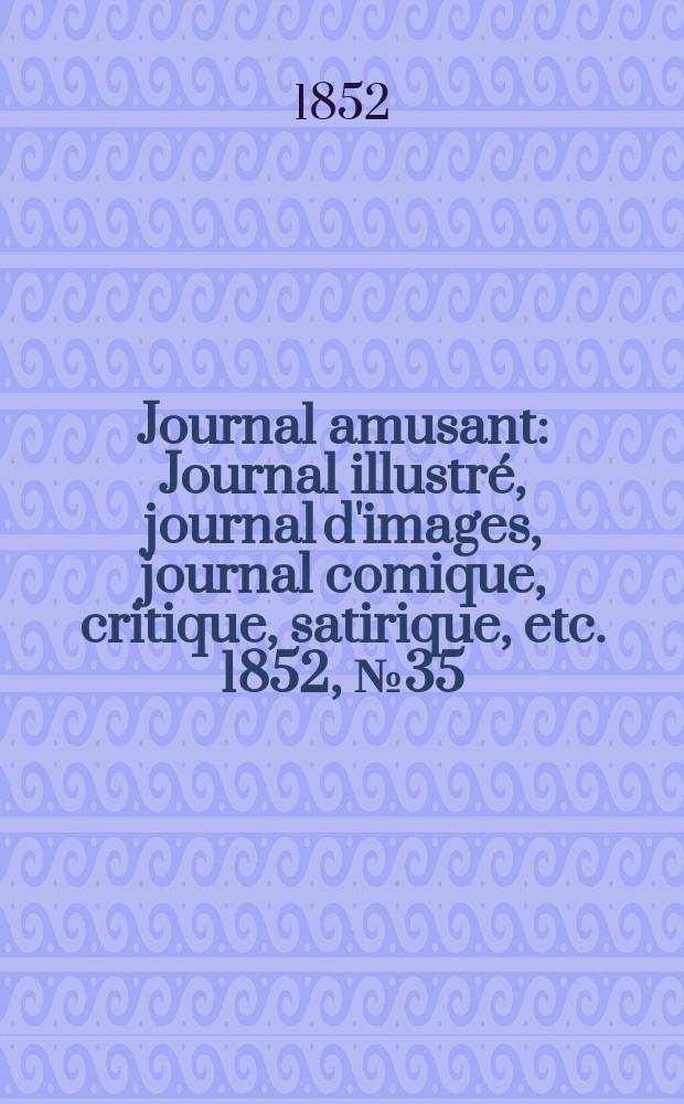 Journal amusant : Journal illustré, journal d'images, journal comique, critique, satirique, etc. 1852, №35