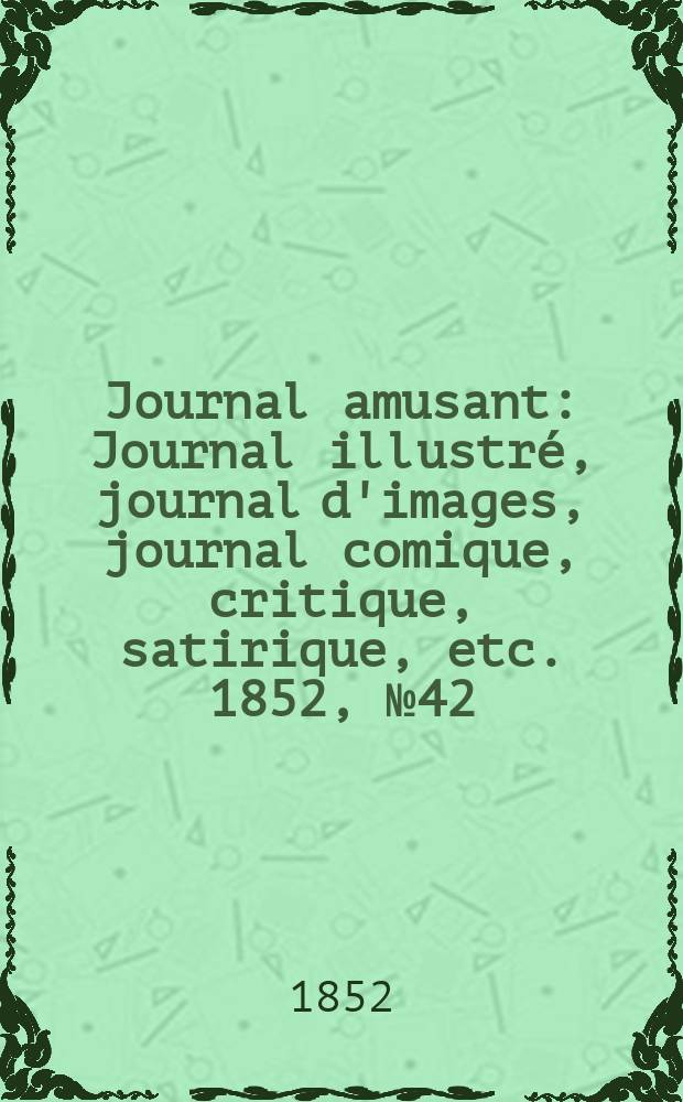 Journal amusant : Journal illustré, journal d'images, journal comique, critique, satirique, etc. 1852, №42
