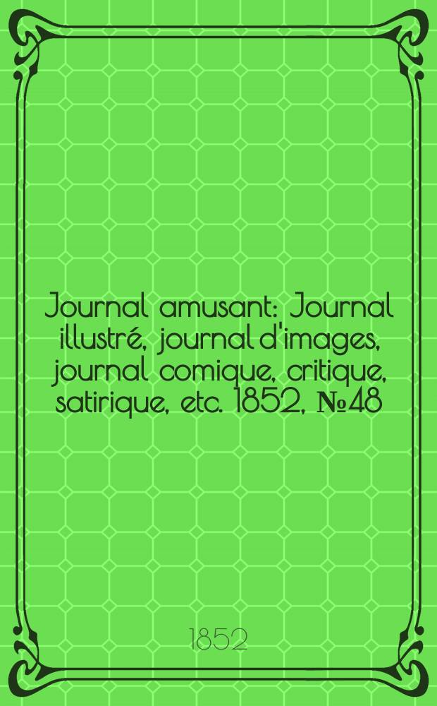 Journal amusant : Journal illustré, journal d'images, journal comique, critique, satirique, etc. 1852, №48