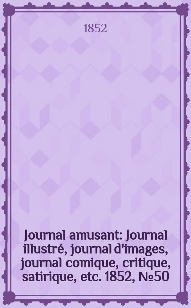 Journal amusant : Journal illustré, journal d'images, journal comique, critique, satirique, etc. 1852, №50