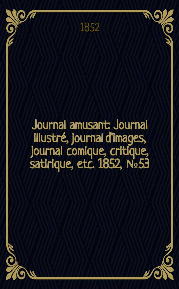 Journal amusant : Journal illustré, journal d'images, journal comique, critique, satirique, etc. 1852, №53