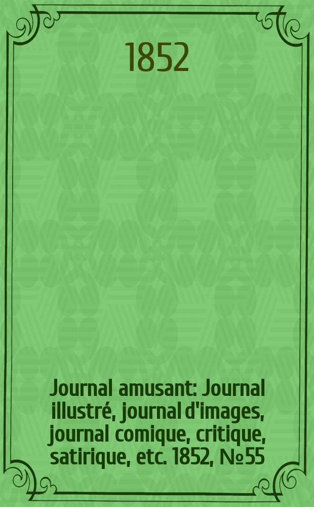 Journal amusant : Journal illustré, journal d'images, journal comique, critique, satirique, etc. 1852, №55
