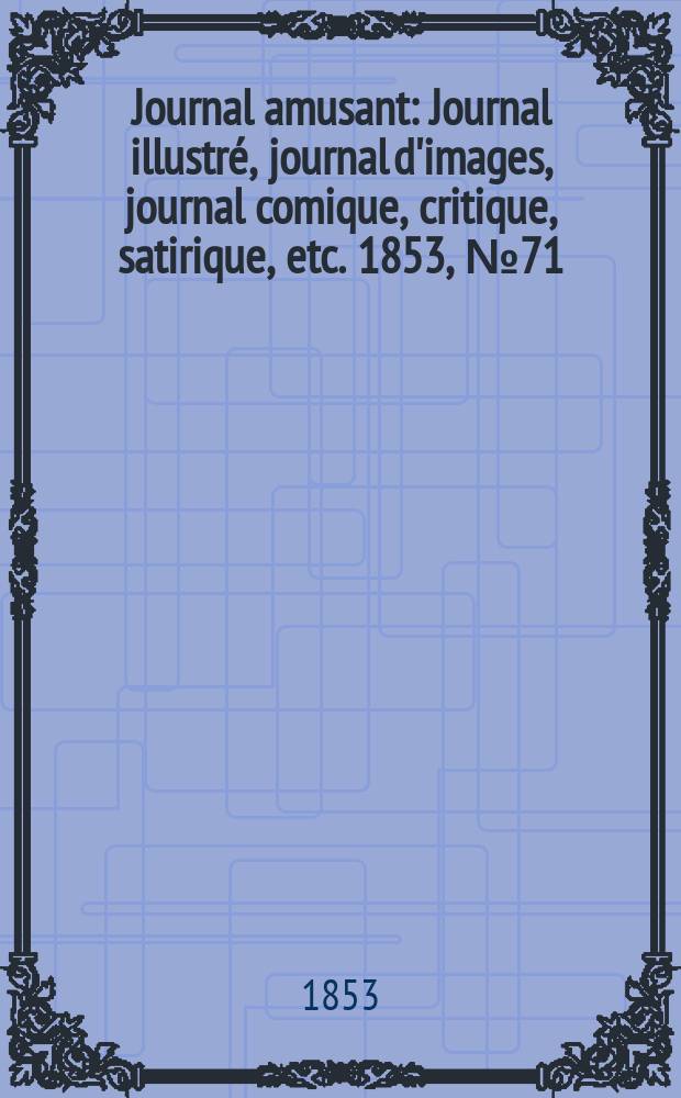 Journal amusant : Journal illustré, journal d'images, journal comique, critique, satirique, etc. 1853, №71