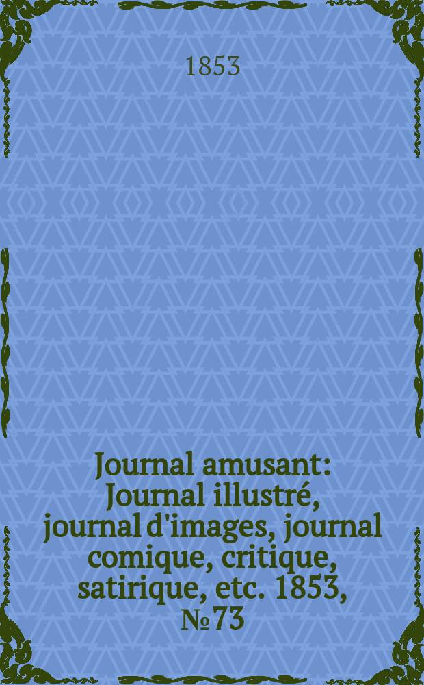 Journal amusant : Journal illustré, journal d'images, journal comique, critique, satirique, etc. 1853, №73