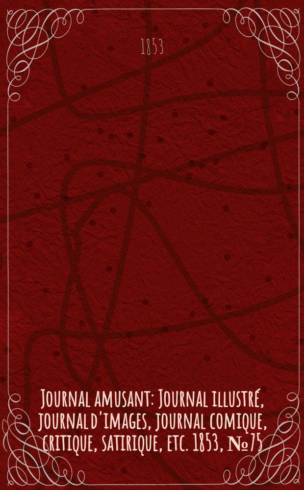 Journal amusant : Journal illustré, journal d'images, journal comique, critique, satirique, etc. 1853, №75