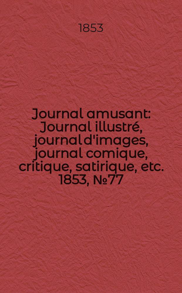 Journal amusant : Journal illustré, journal d'images, journal comique, critique, satirique, etc. 1853, №77