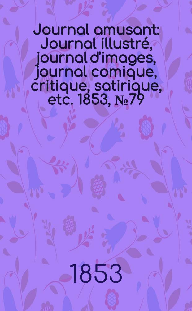 Journal amusant : Journal illustré, journal d'images, journal comique, critique, satirique, etc. 1853, №79