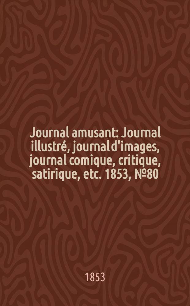 Journal amusant : Journal illustré, journal d'images, journal comique, critique, satirique, etc. 1853, №80