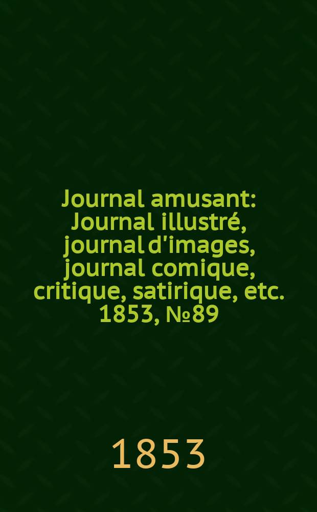 Journal amusant : Journal illustré, journal d'images, journal comique, critique, satirique, etc. 1853, №89