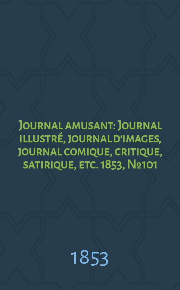 Journal amusant : Journal illustré, journal d'images, journal comique, critique, satirique, etc. 1853, №101