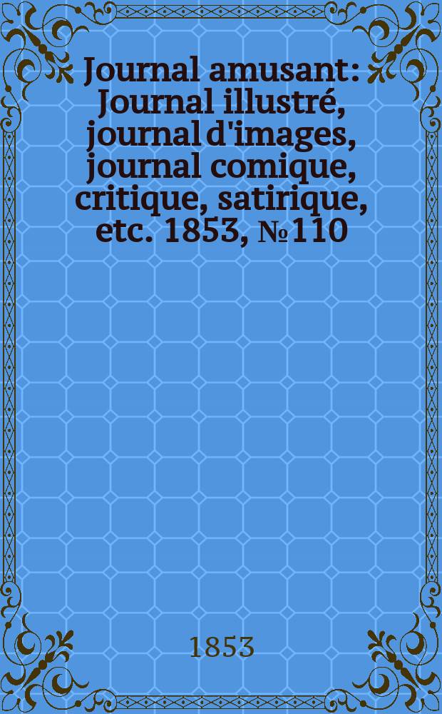 Journal amusant : Journal illustré, journal d'images, journal comique, critique, satirique, etc. 1853, №110