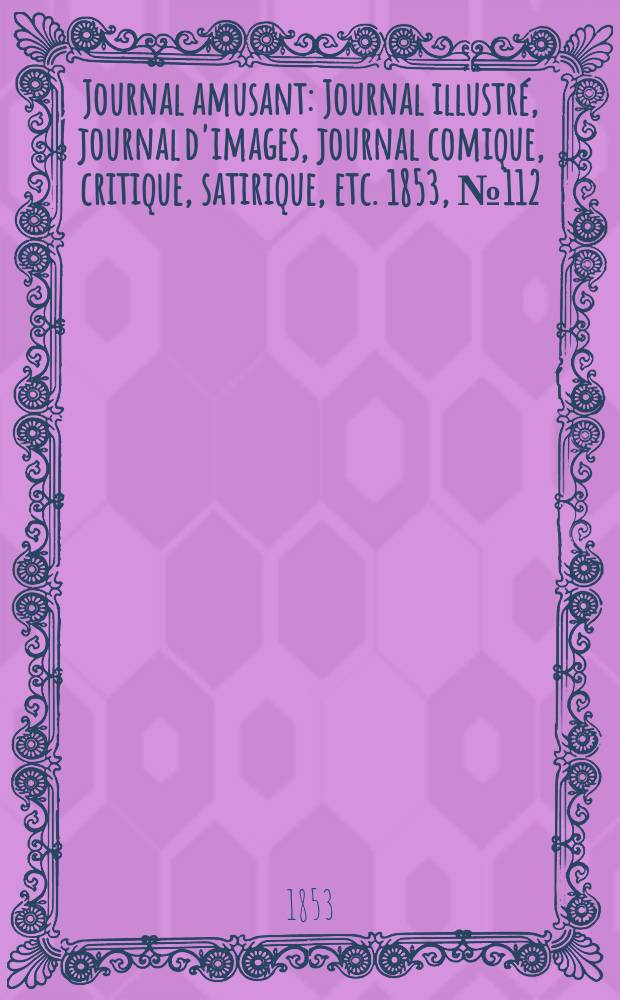 Journal amusant : Journal illustré, journal d'images, journal comique, critique, satirique, etc. 1853, №112
