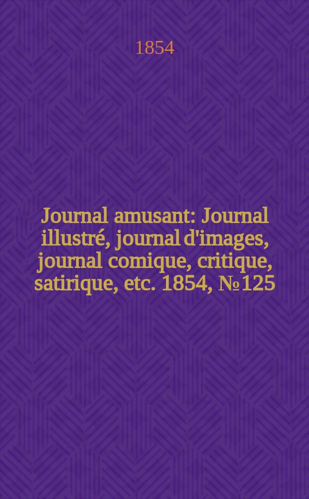 Journal amusant : Journal illustré, journal d'images, journal comique, critique, satirique, etc. 1854, №125